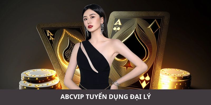 ABCVIP tuyển dụng đại lý - Thu nhập cao lợi nhuận lớn